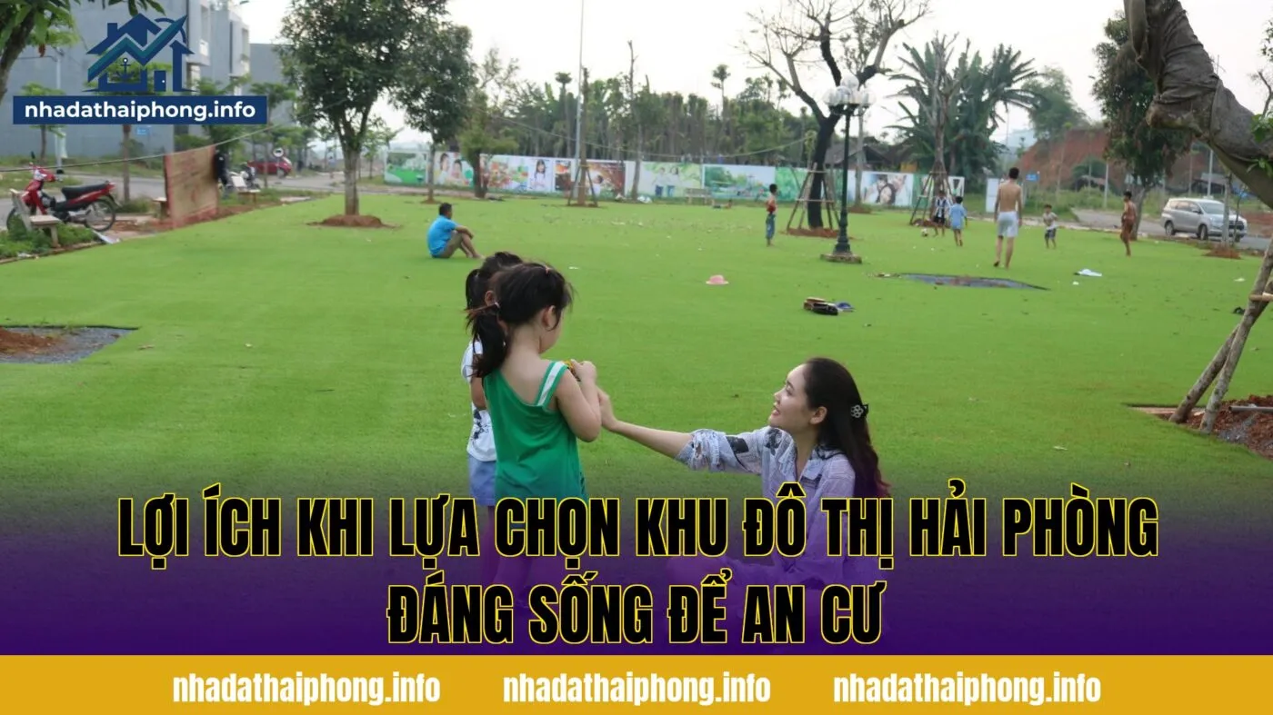 Lợi ích khi lựa chọn khu đô thị Hải Phòng đáng sống để an cư