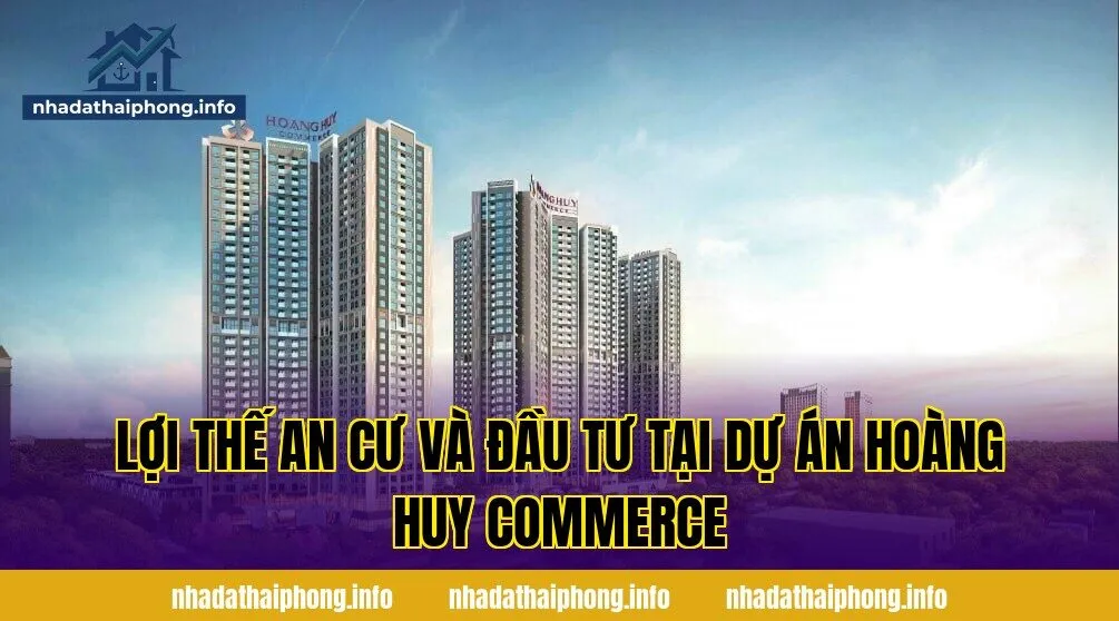 Lợi thế an cư và đầu tư tại dự án Hoàng Huy Commerce