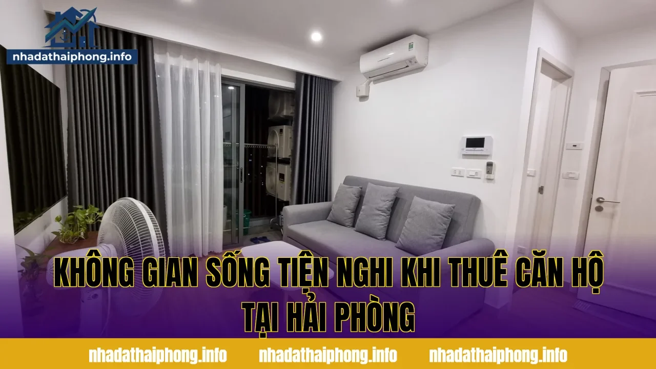 Không gian sống tiện nghi khi thuê căn hộ tại Hải Phòng