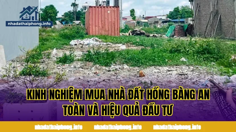 Kinh nghiệm mua nhà đất Hồng Bàng an toàn và hiệu quả đầu tư
