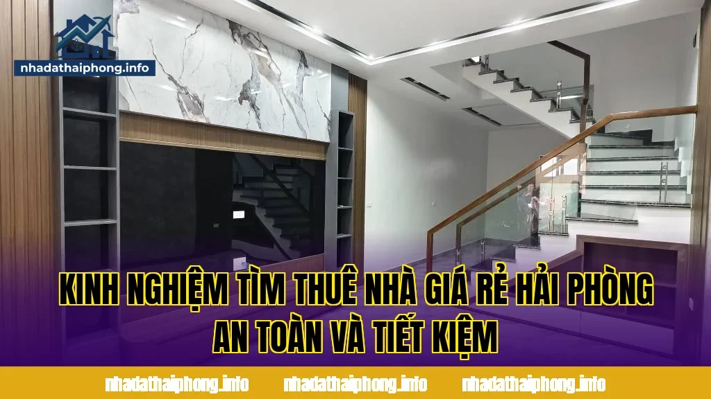 Kinh nghiệm tìm thuê nhà giá rẻ Hải Phòng an toàn và tiết kiệm