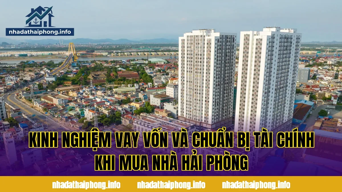 Kinh nghiệm vay vốn và chuẩn bị tài chính khi mua nhà Hải Phòng