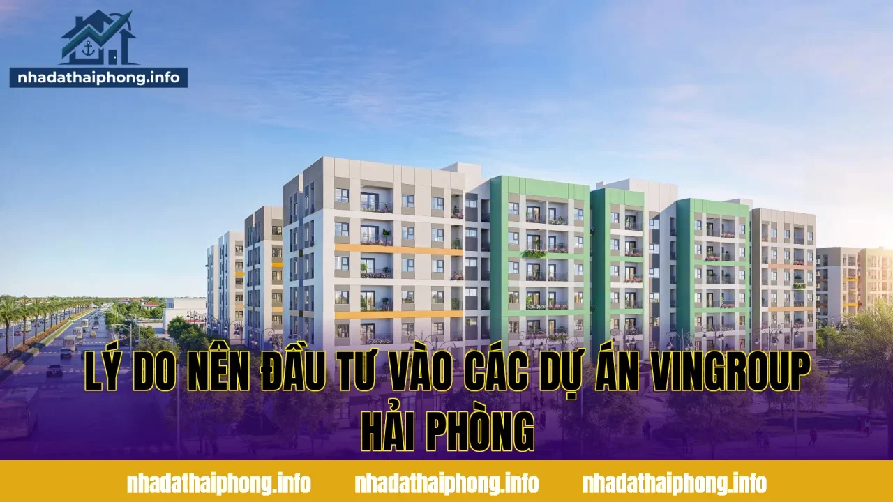 Lý do nên đầu tư vào các dự án Vingroup Hải Phòng