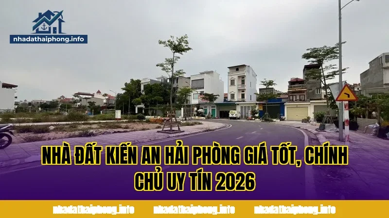 Nhà Đất Kiến An Hải Phòng Giá Tốt, Chính Chủ Uy Tín 2026