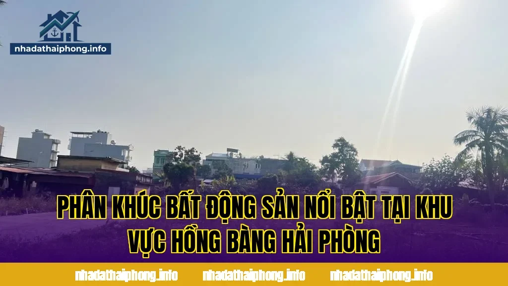 Phân khúc bất động sản nổi bật tại khu vực Hồng Bàng Hải Phòng