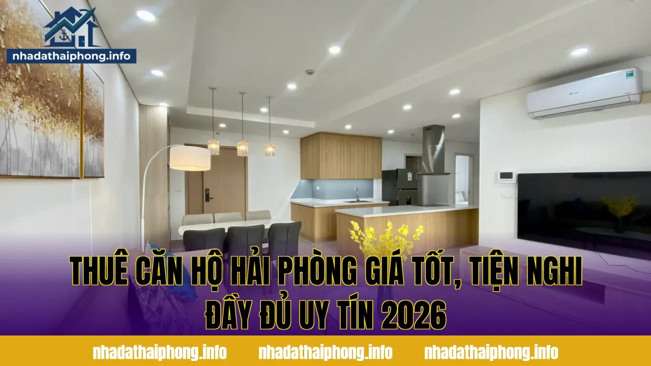 Thuê Căn Hộ Hải Phòng Giá Tốt, Tiện Nghi Đầy Đủ Uy Tín 2026