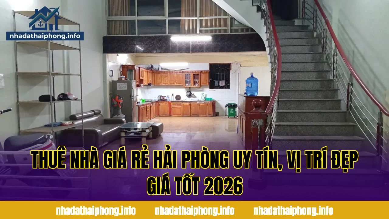 Thuê Nhà Giá Rẻ Hải Phòng Uy Tín, Vị Trí Đẹp Giá Tốt 2026