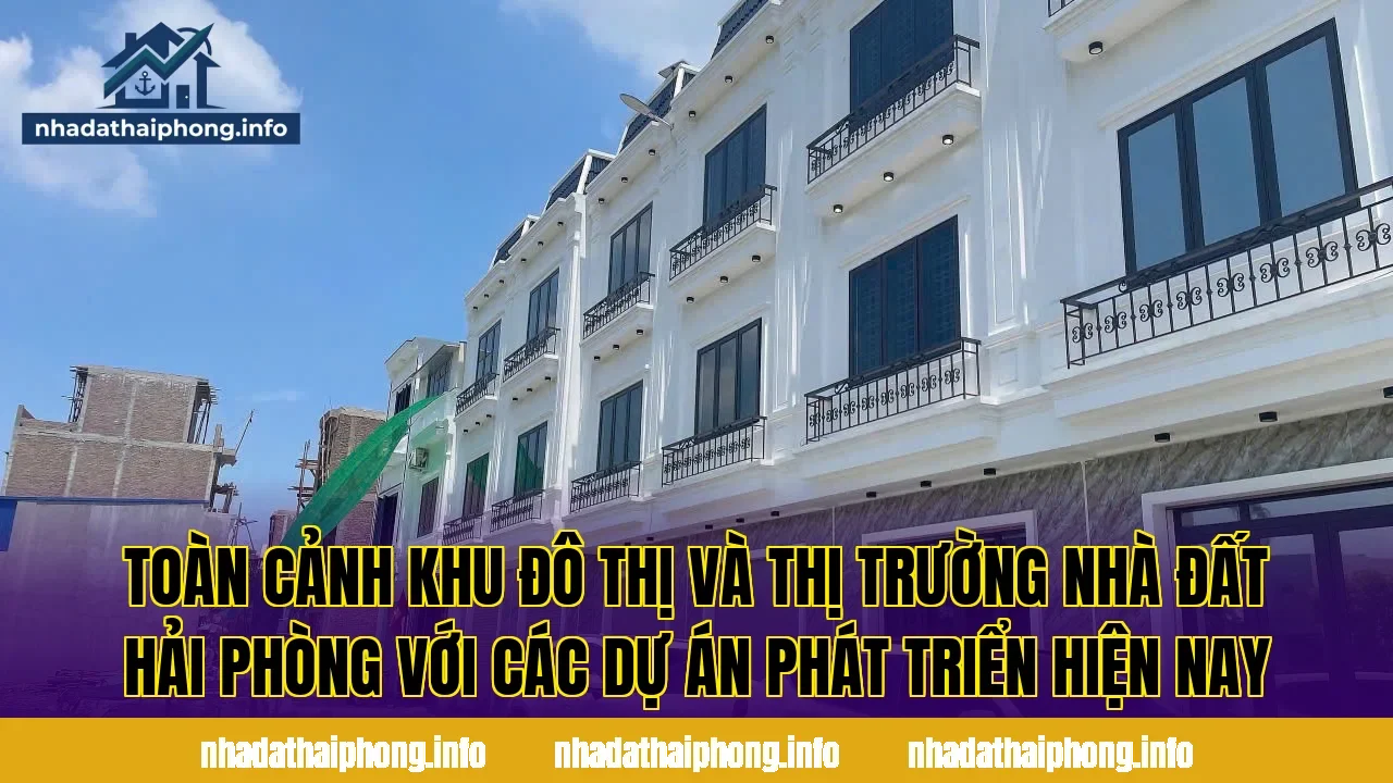 Toàn cảnh khu đô thị và thị trường nhà đất Hải Phòng với các dự án phát triển hiện nay