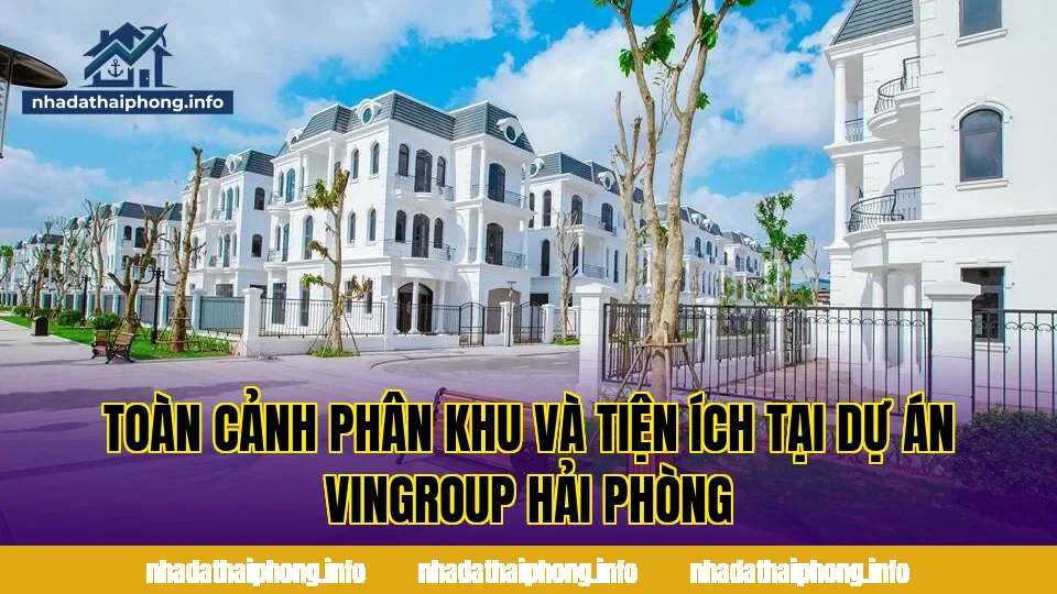 Toàn cảnh phân khu và tiện ích tại dự án Vingroup Hải Phòng