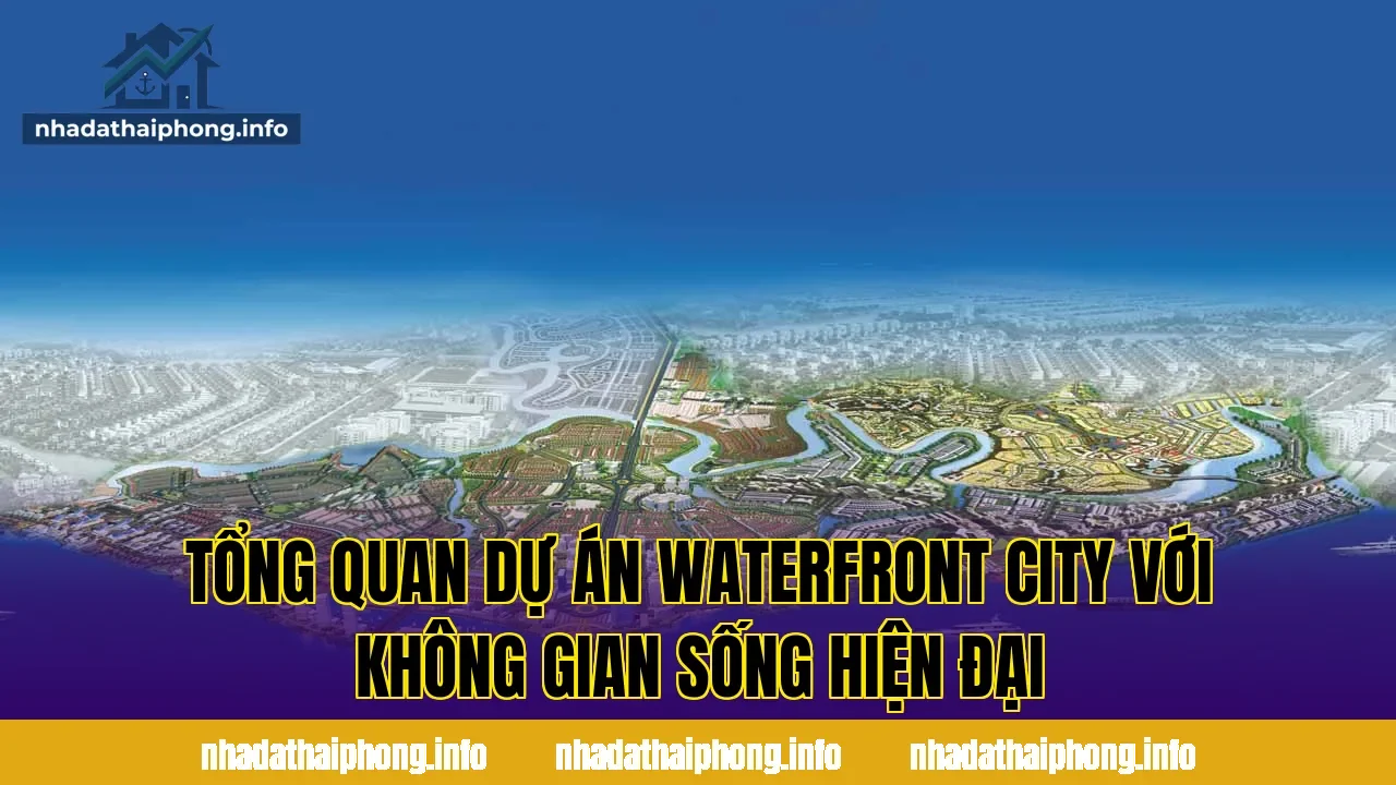 Tổng quan dự án Waterfront City với không gian sống hiện đại