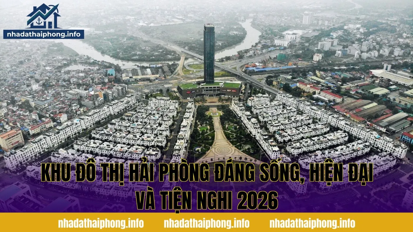 Khu Đô Thị Hải Phòng Đáng Sống, Hiện Đại Và Tiện Nghi 2026