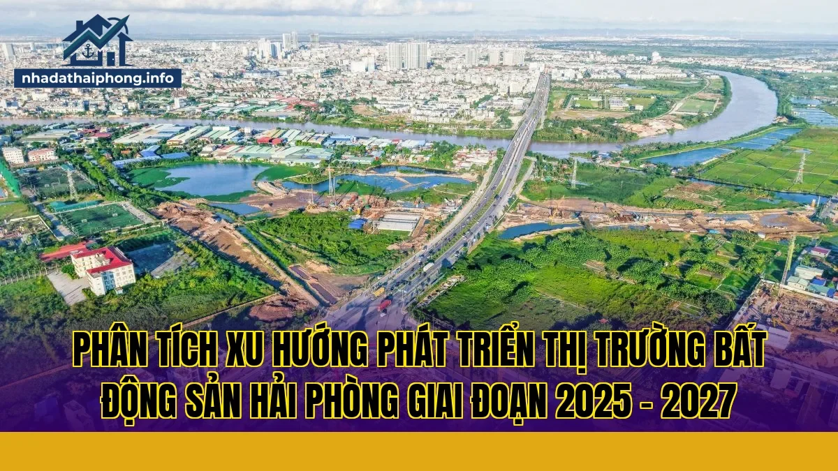 Phân tích xu hướng phát triển thị trường bất động sản Hải Phòng giai đoạn 2025 - 2027