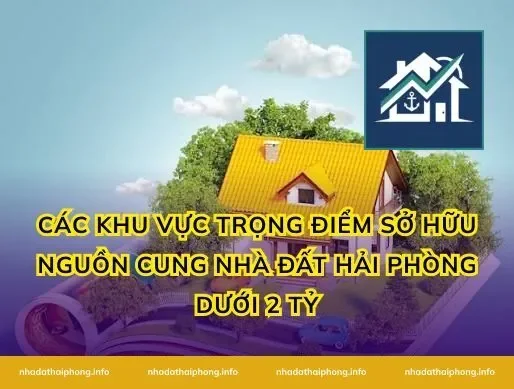 Các khu vực trọng điểm sở hữu nguồn cung Nhà đất Hải Phòng dưới 2 tỷ